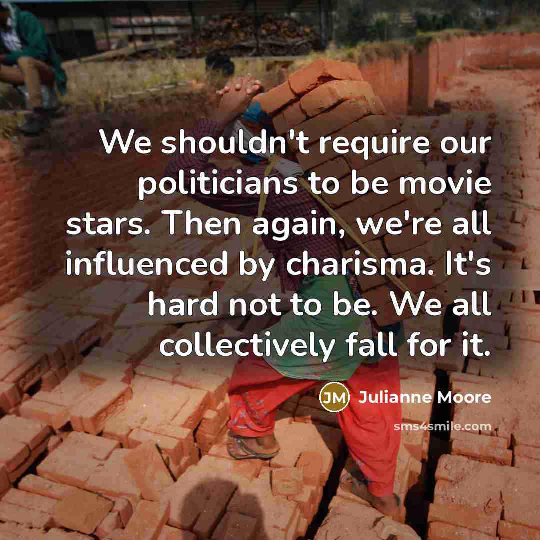 “We shouldn't require our politicians to be movie stars. Then…” quote by Julianne Moore