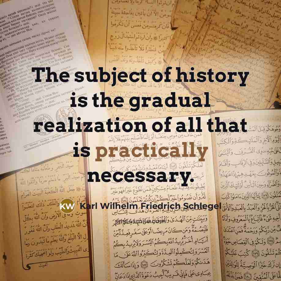“The subject of history is the gradual realization of all that is practically necessary.” quote by Karl Wilhelm Friedrich Schlegel