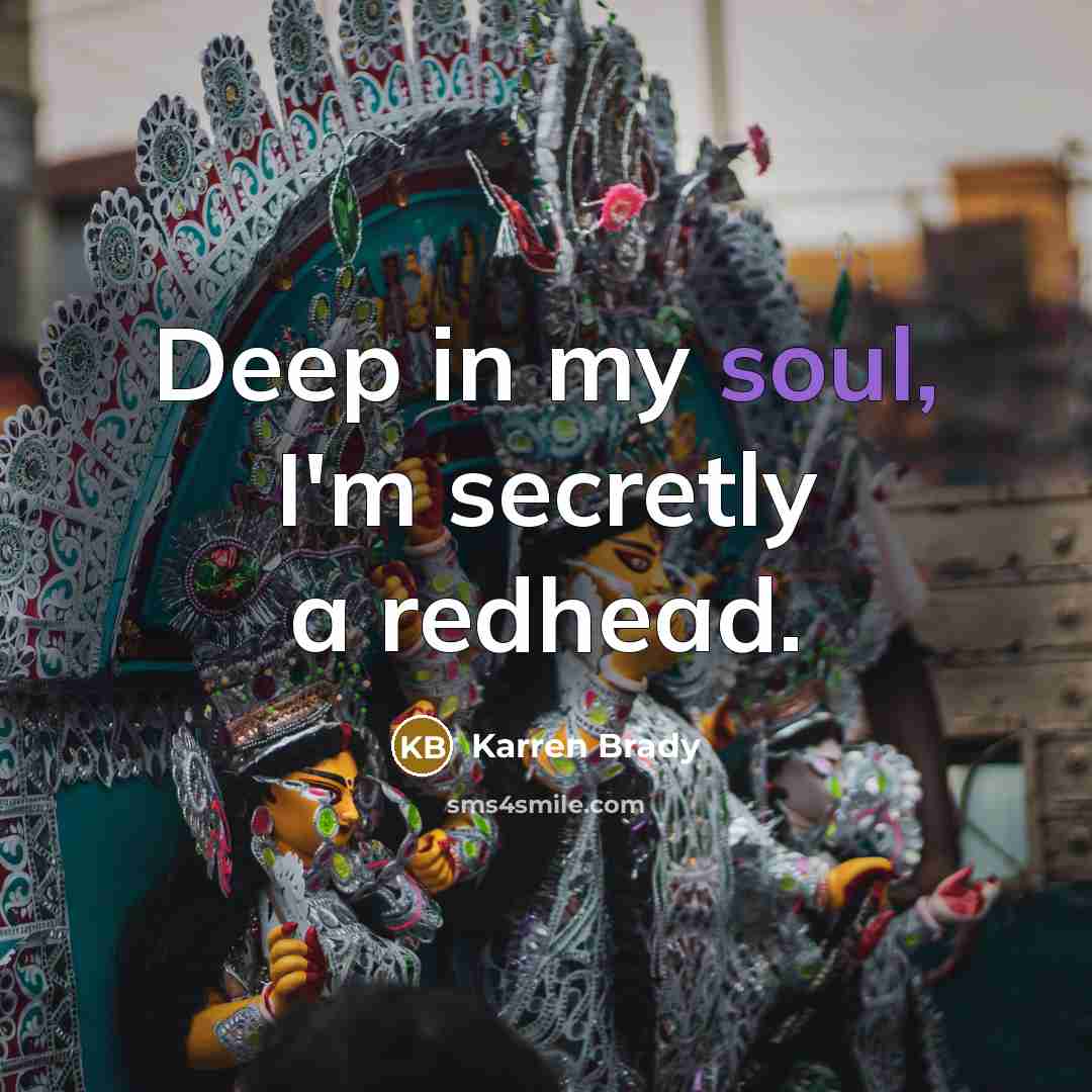 “Deep in my soul, I'm secretly a redhead.…” quote by Karren Brady