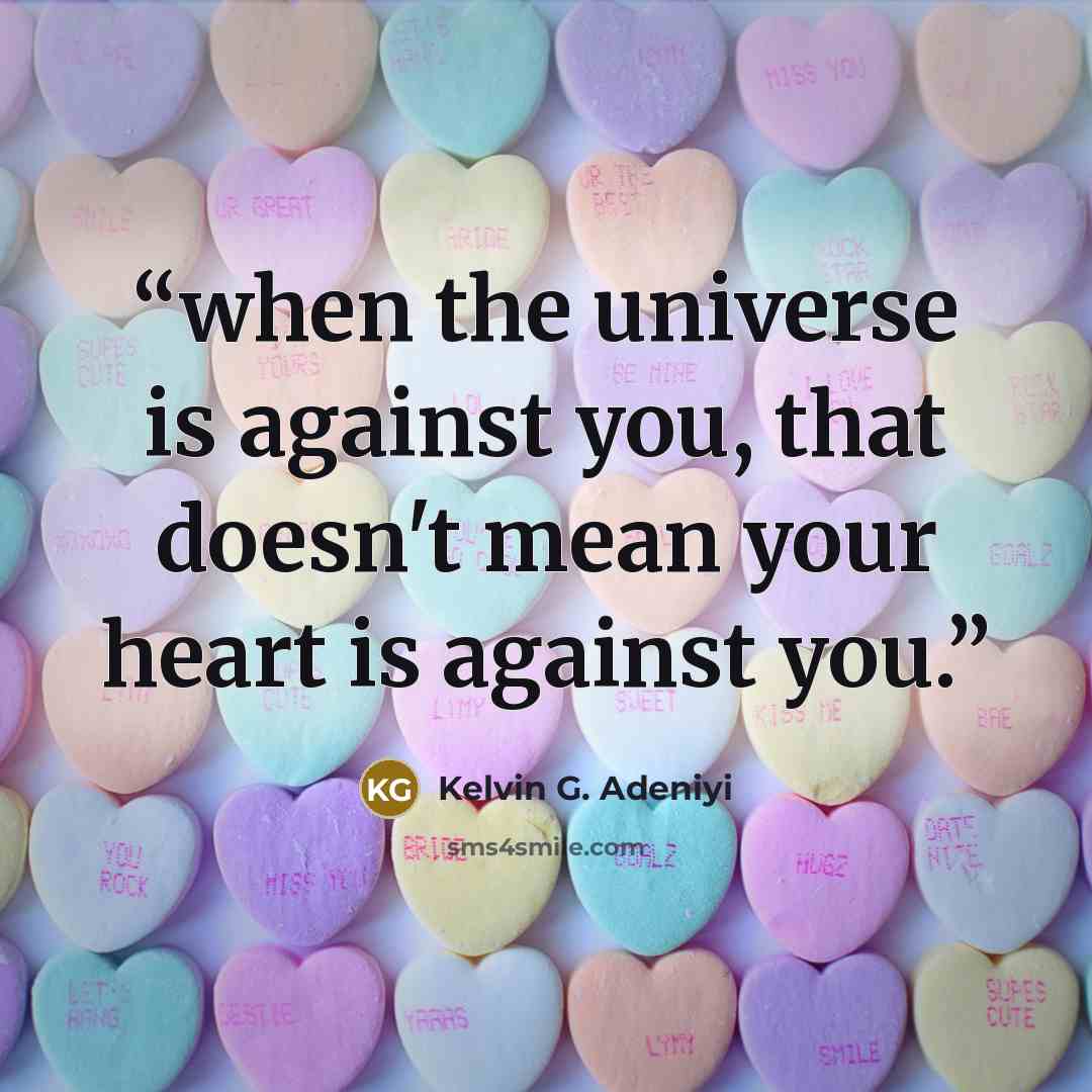 “when the universe is against you, that doesn't mean your heart is against you.” quote by Kelvin G. Adeniyi