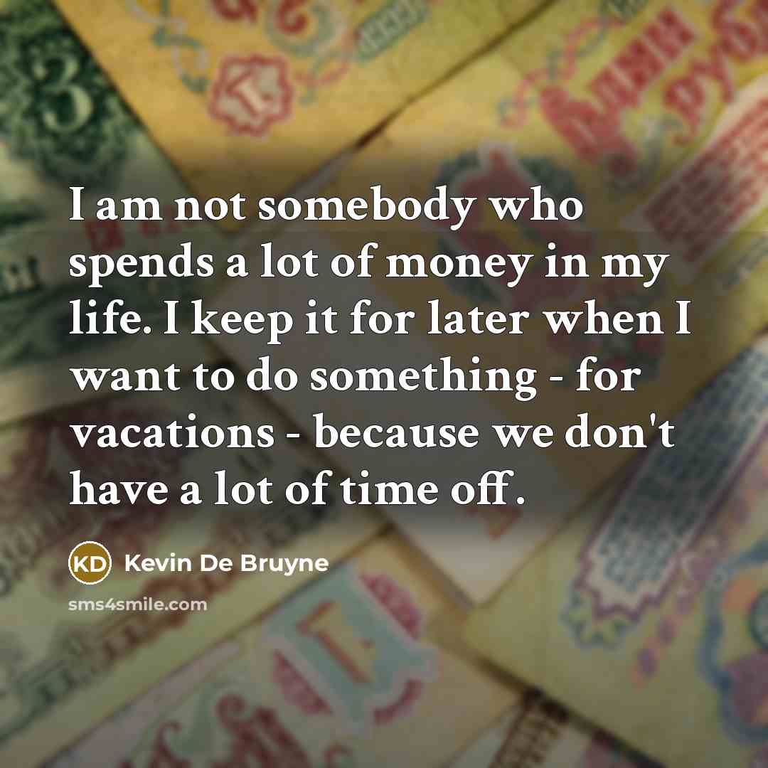 “I am not somebody who spends a lot of money…” quote by Kevin De Bruyne