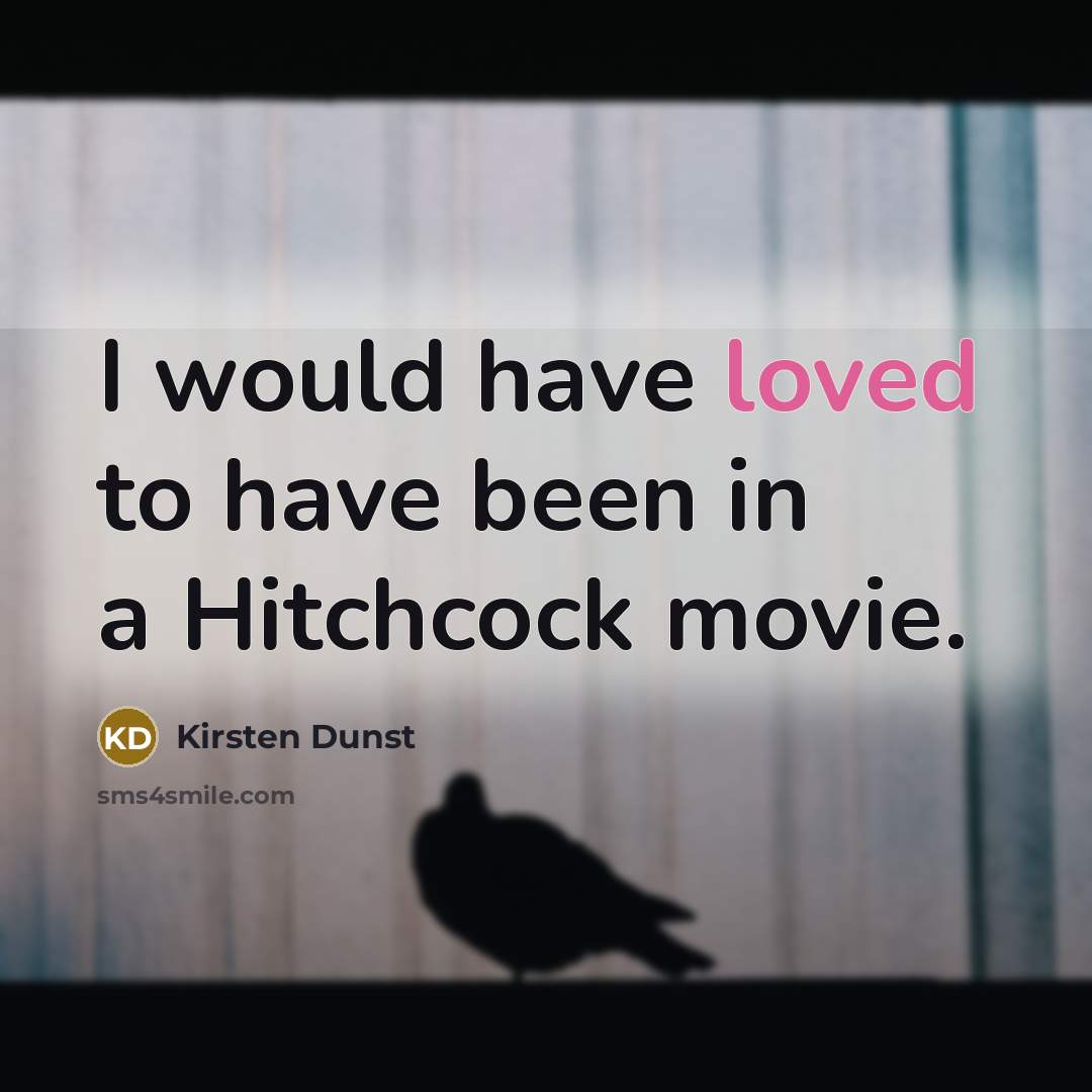 “I would have loved to have been in a Hitchcock…” quote by Kirsten Dunst