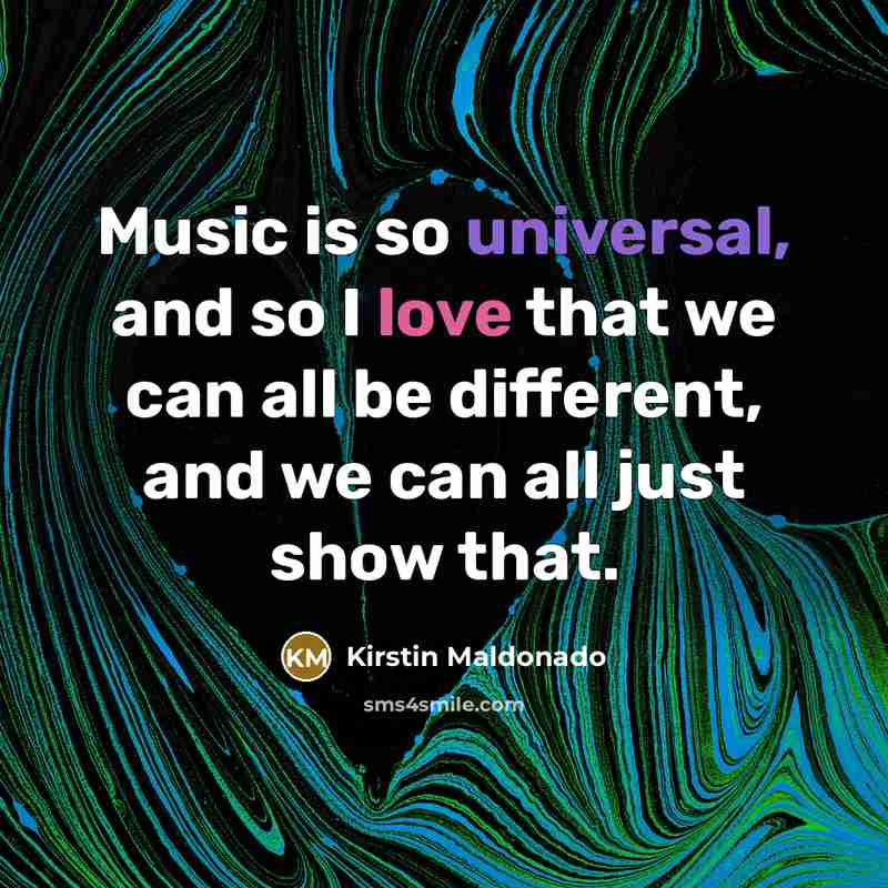 “Music is so universal, and so I love that we can all be different, and we can all just show that.” quote by Kirstin Maldonado