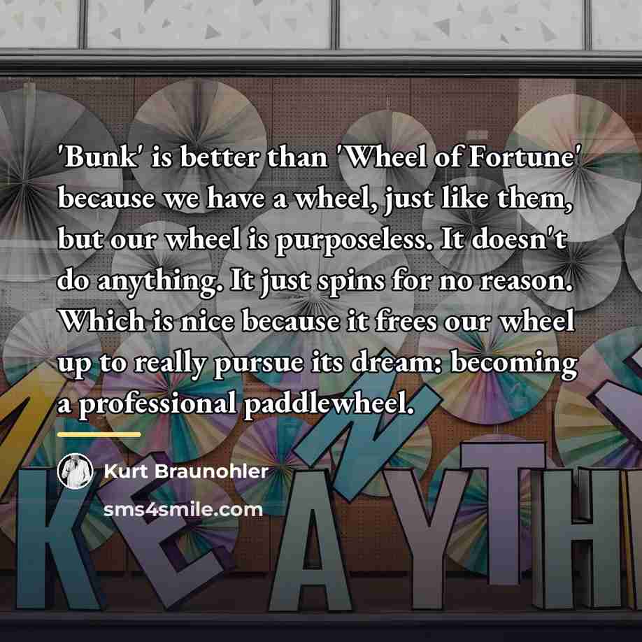 “'Bunk' is better than 'Wheel of Fortune' because we have…” quote by Kurt Braunohler