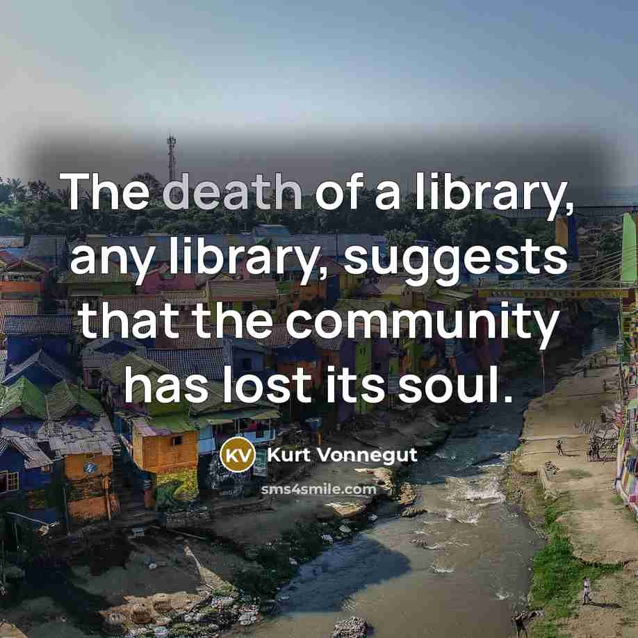 “The death of a library, any library, suggests that the…” quote by Kurt Vonnegut