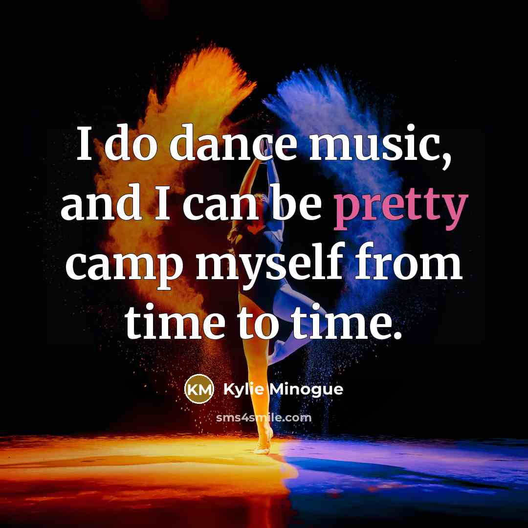 “I do dance music, and I can be pretty camp…” quote by Kylie Minogue