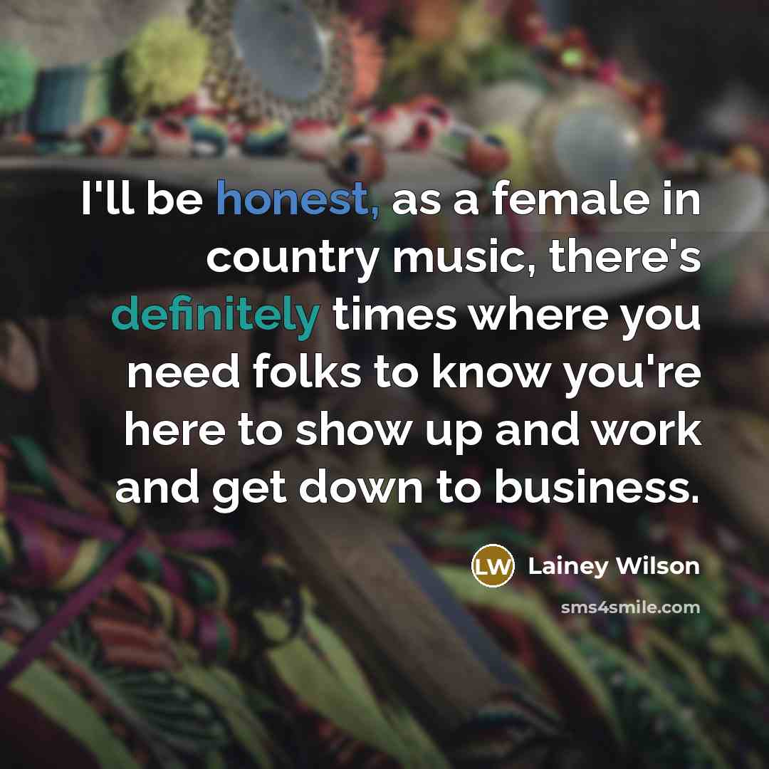 “I'll be honest, as a female in country music, there's…” quote by Lainey Wilson