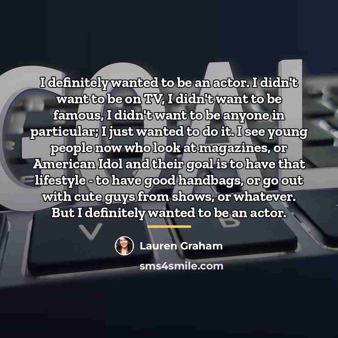 “I definitely wanted to be an actor. I didn't want…” quote by Lauren Graham