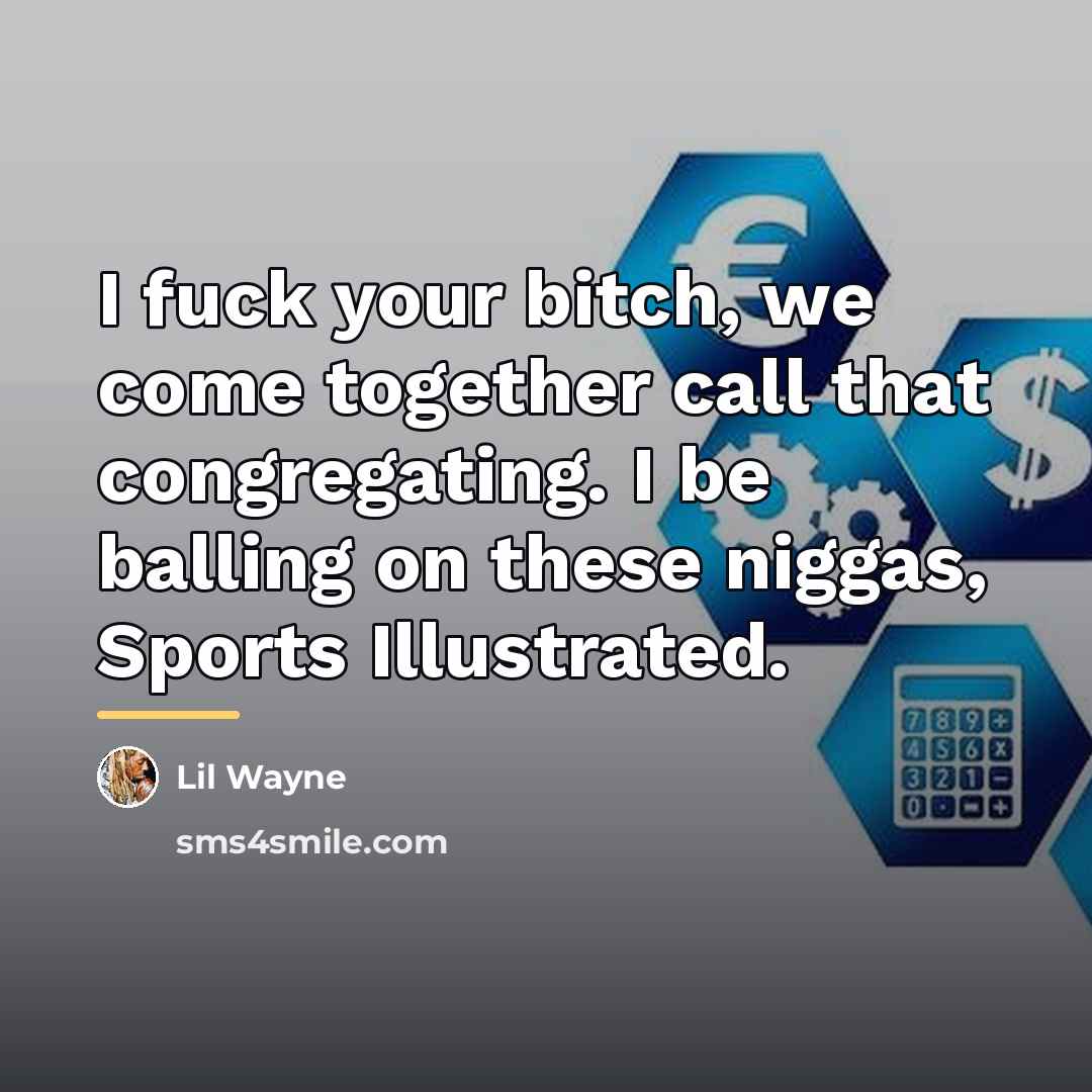 “I fuck your bitch, we come together call that congregating.…” quote by Lil Wayne