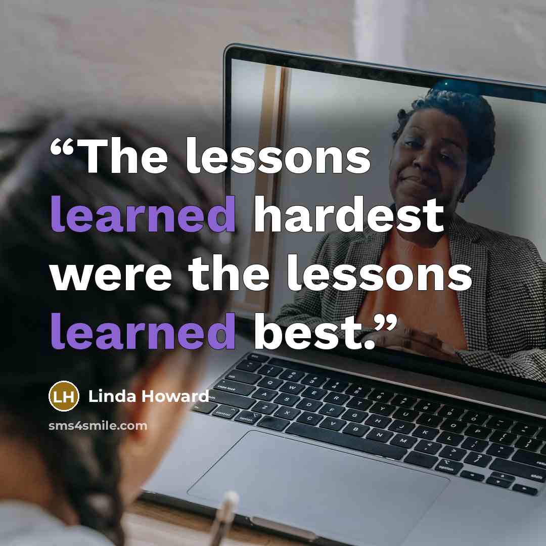 “The lessons learned hardest were the lessons learned best.” quote by Linda Howard