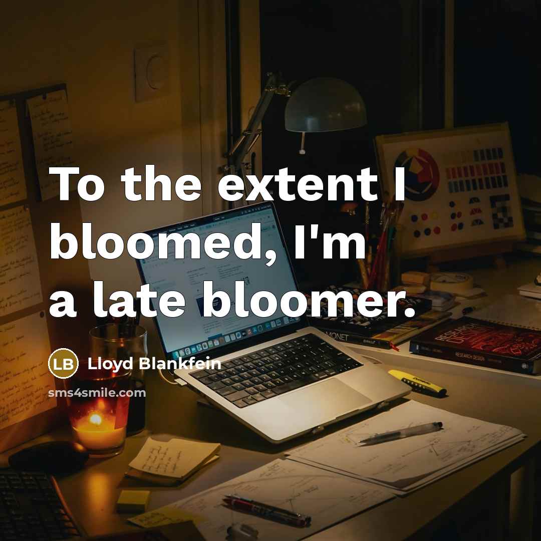 “To the extent I bloomed, I'm a late bloomer.…” quote by Lloyd Blankfein