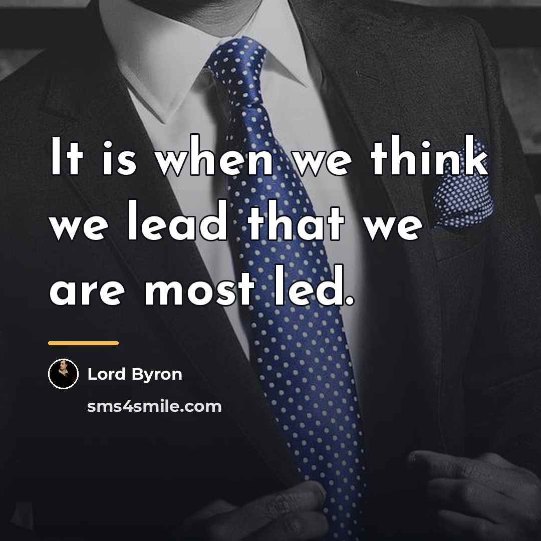 “It is when we think we lead that we are…” quote by Lord Byron