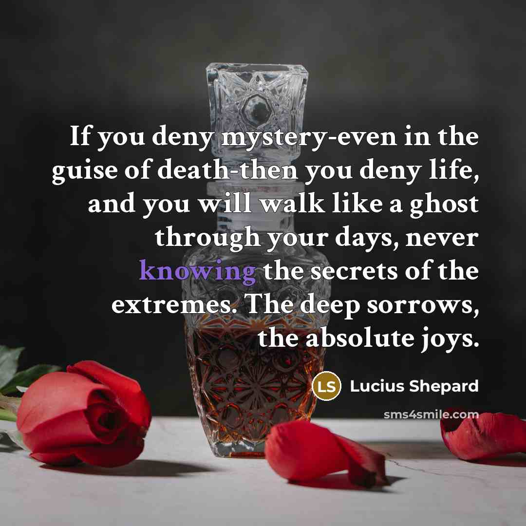“If you deny mystery-even in the guise of death-then you…” quote by Lucius Shepard