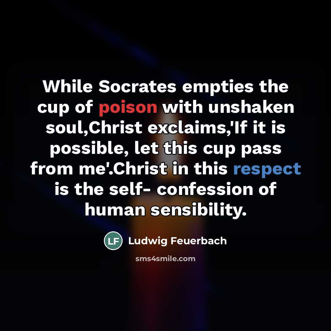 “While Socrates empties the cup of poison with unshaken soul,Christ…” quote by Ludwig Feuerbach