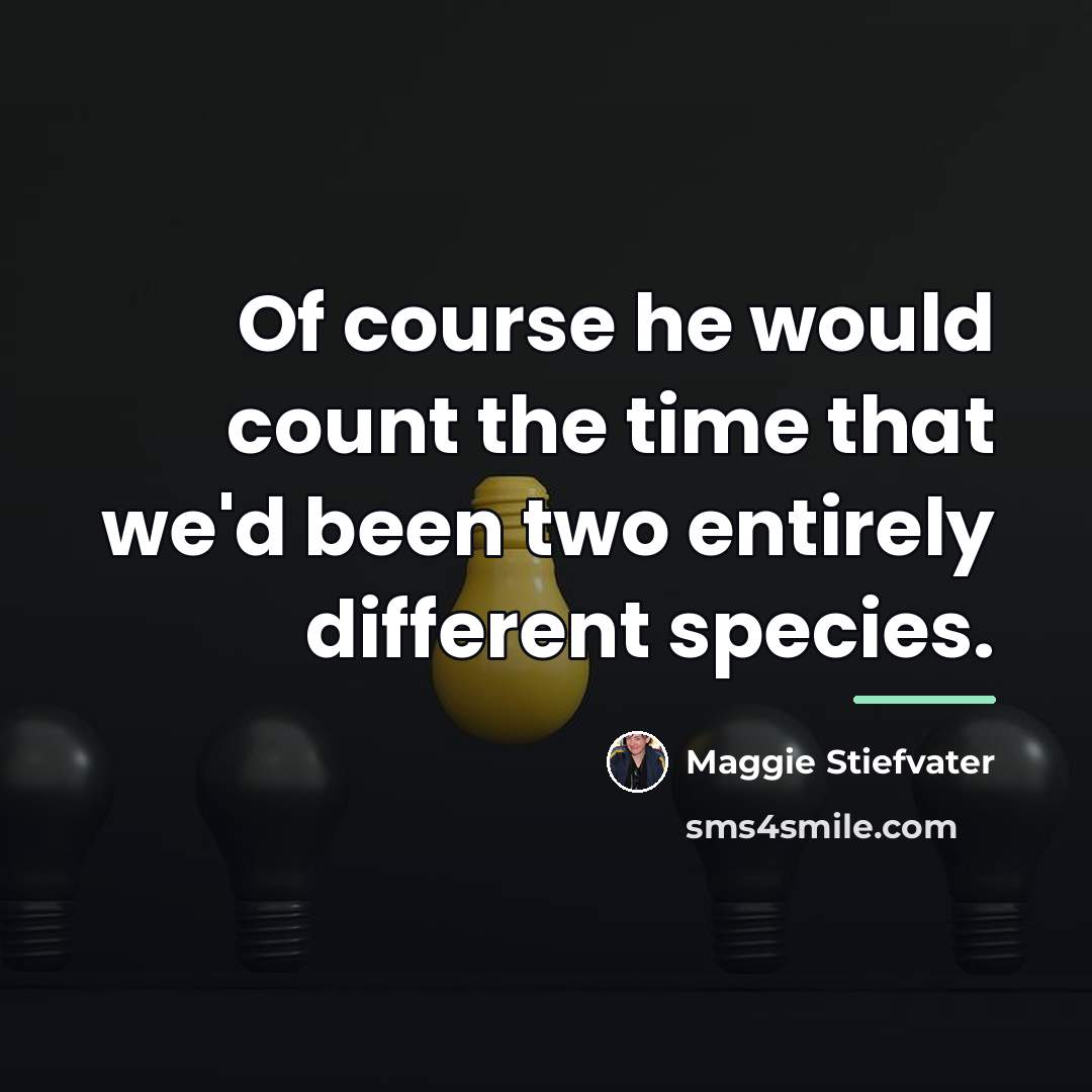 “Of course he would count the time that we'd been…” quote by Maggie Stiefvater