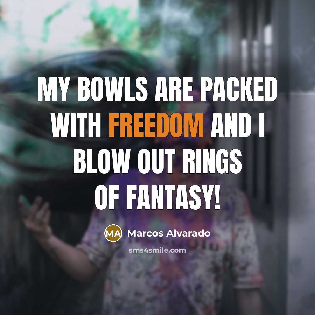 “My bowls are packed with freedom and I blow out rings of fantasy!” quote by Marcos Alvarado