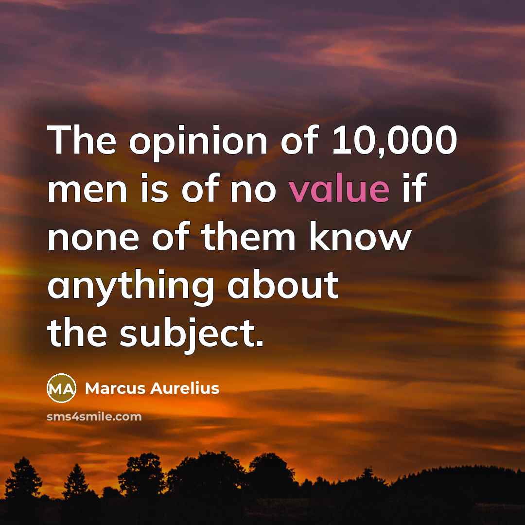 “The opinion of 10,000 men is of no value if…” quote by Marcus Aurelius