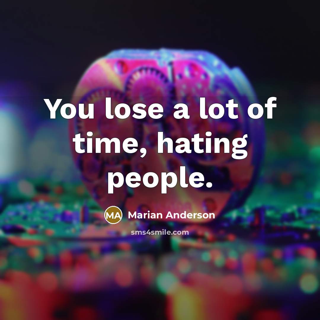 “You lose a lot of time, hating people.…” quote by Marian Anderson