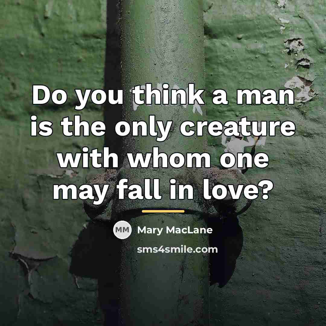 “Do you think a man is the only creature with…” quote by Mary MacLane