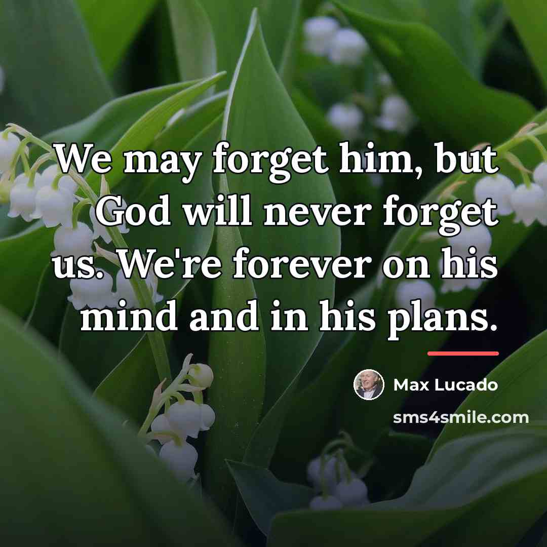 “We may forget him, but God will never forget us.…” quote by Max Lucado