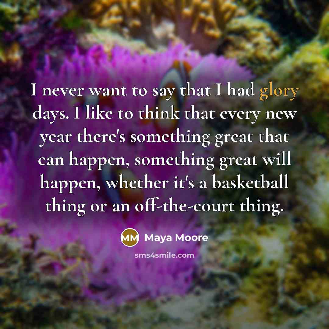 “I never want to say that I had glory days.…” quote by Maya Moore