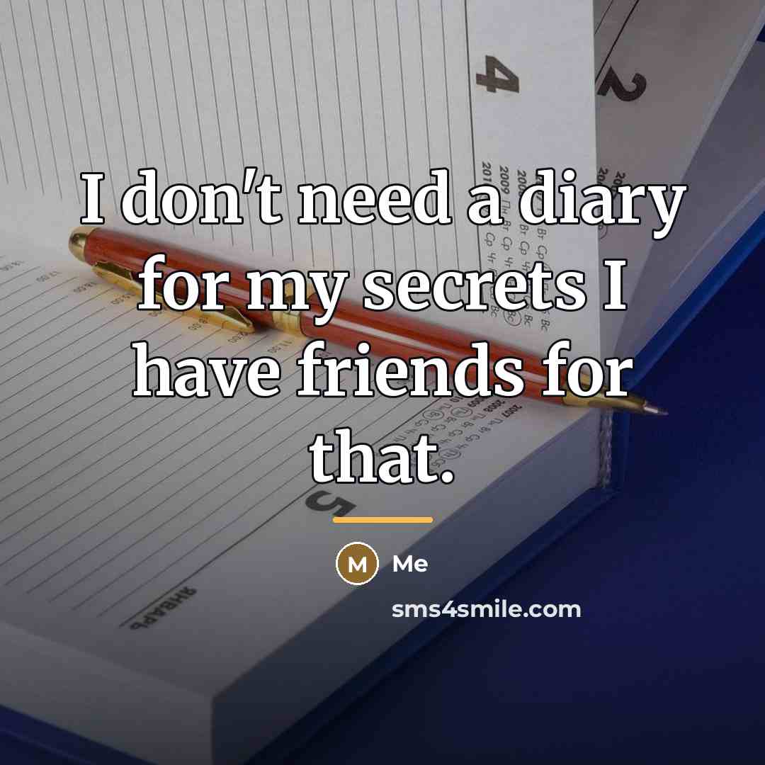 “I don't need a diary for my secrets I have…” quote by Me