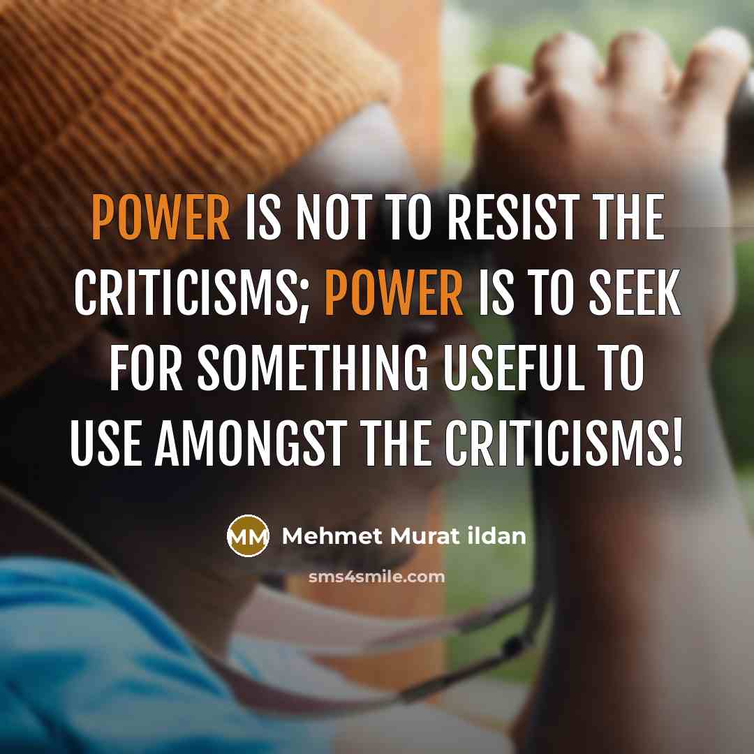 “Power is not to resist the criticisms; power is to…” quote by Mehmet Murat Ildan
