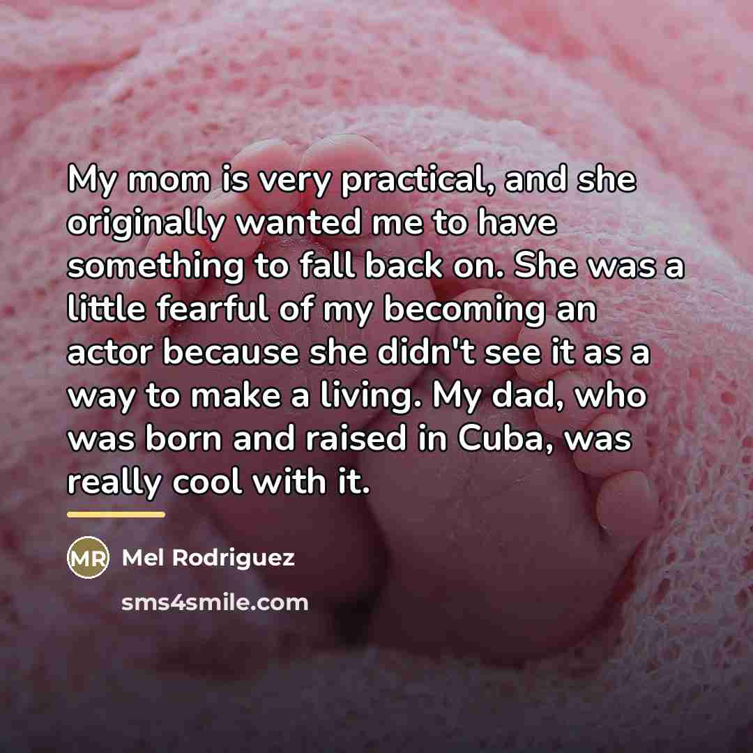 “My mom is very practical, and she originally wanted me…” quote by Mel Rodriguez