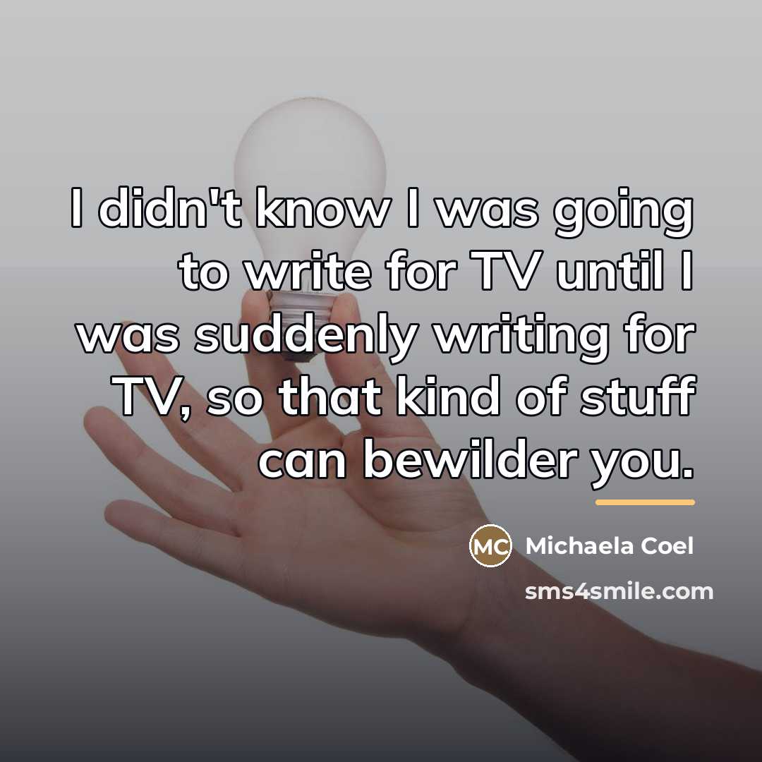 “I didn't know I was going to write for TV…” quote by Michaela Coel