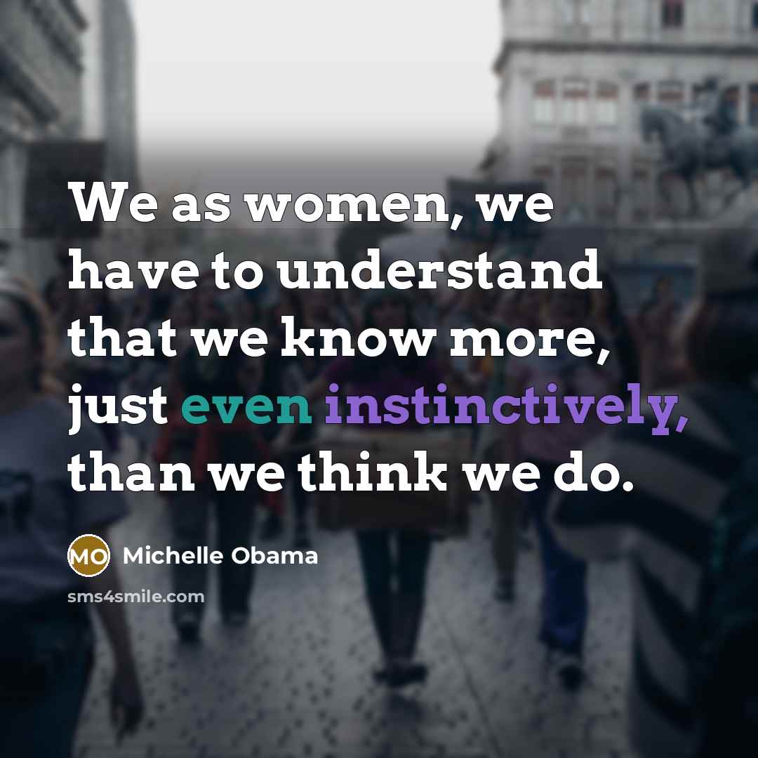 “We as women, we have to understand that we know…” quote by Michelle Obama