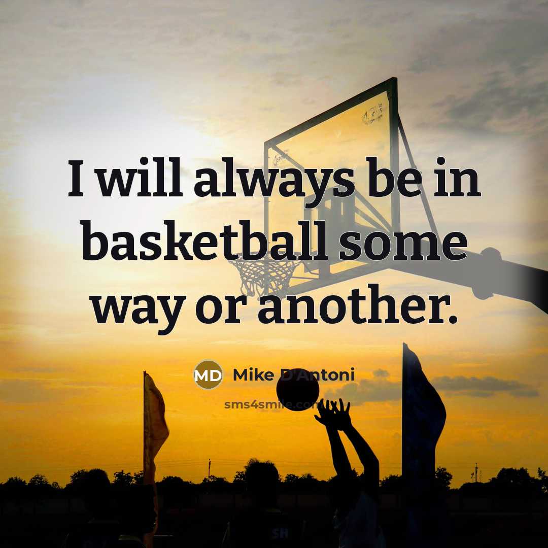 “I will always be in basketball some way or another.…” quote by Mike D'Antoni