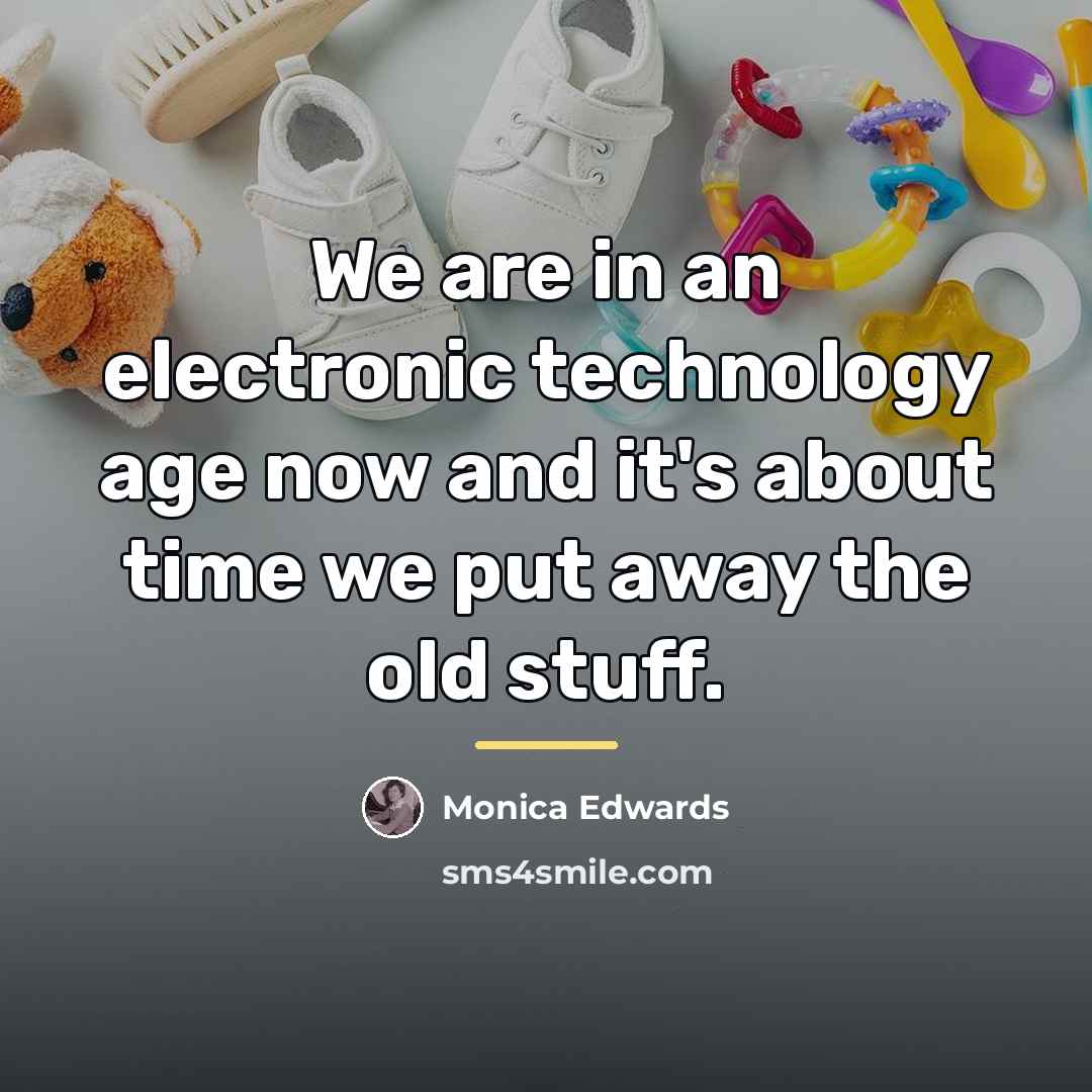 “We are in an electronic technology age now and it's…” quote by Monica Edwards