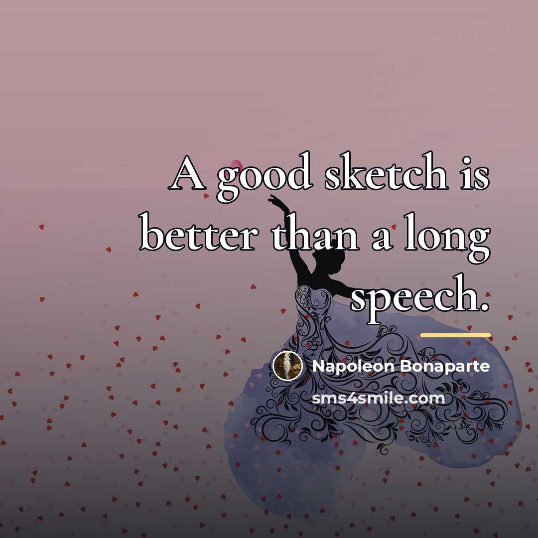 “A good sketch is better than a long speech.…” quote by Napoleon Bonaparte