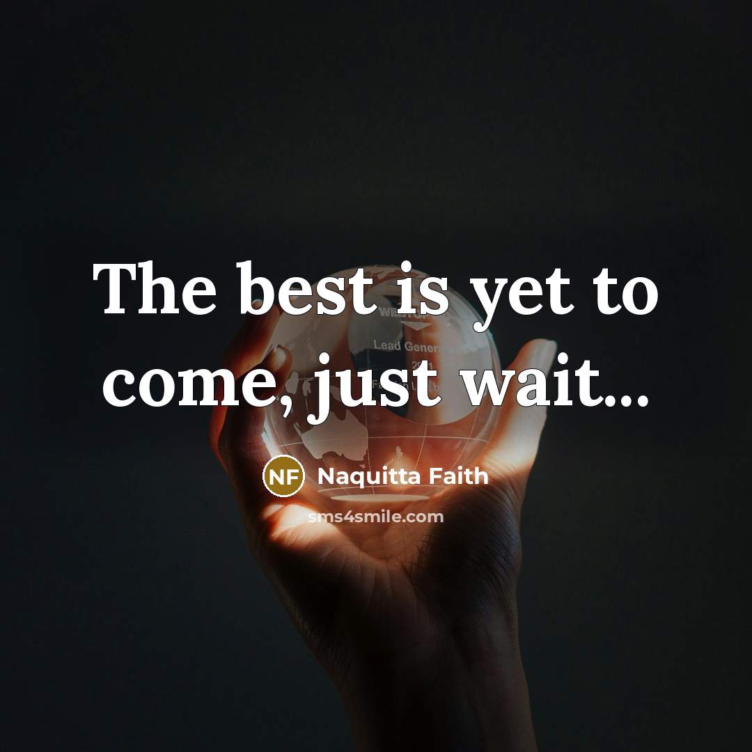 “The best is yet to come, just wait...…” quote by Naquitta Faith
