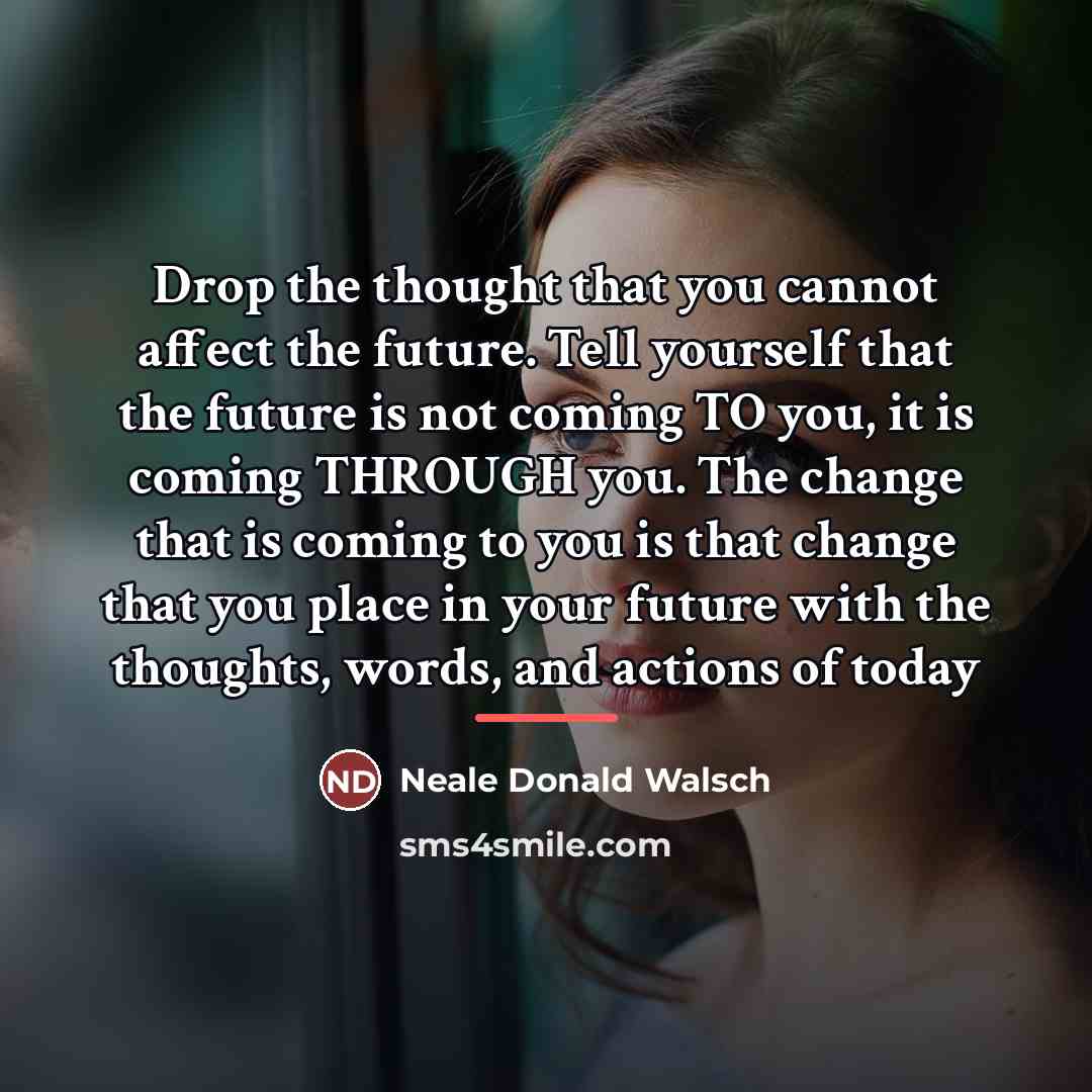 “Drop the thought that you cannot affect the future. Tell…” quote by Neale Donald Walsch