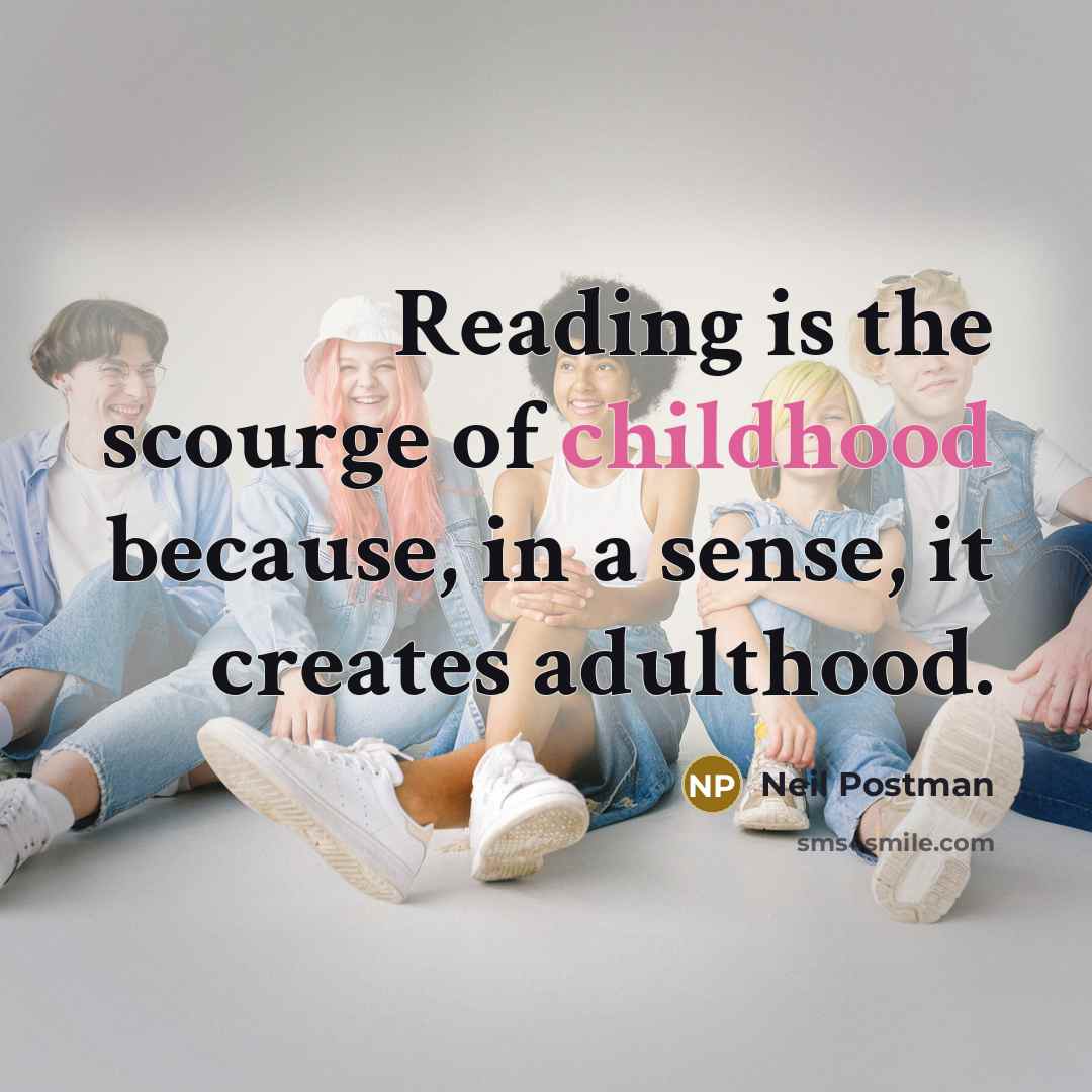 “Reading is the scourge of childhood because, in a sense,…” quote by Neil Postman