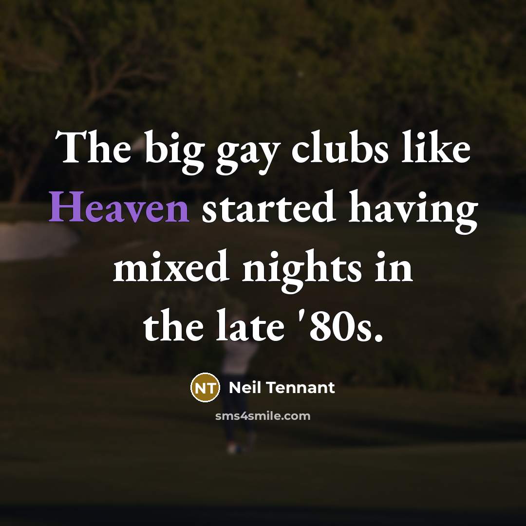 “The big gay clubs like Heaven started having mixed nights…” quote by Neil Tennant