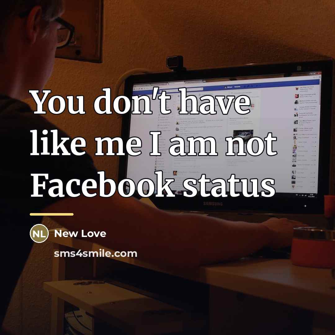 “You don't have like me I am not Facebook status…” quote by New Love