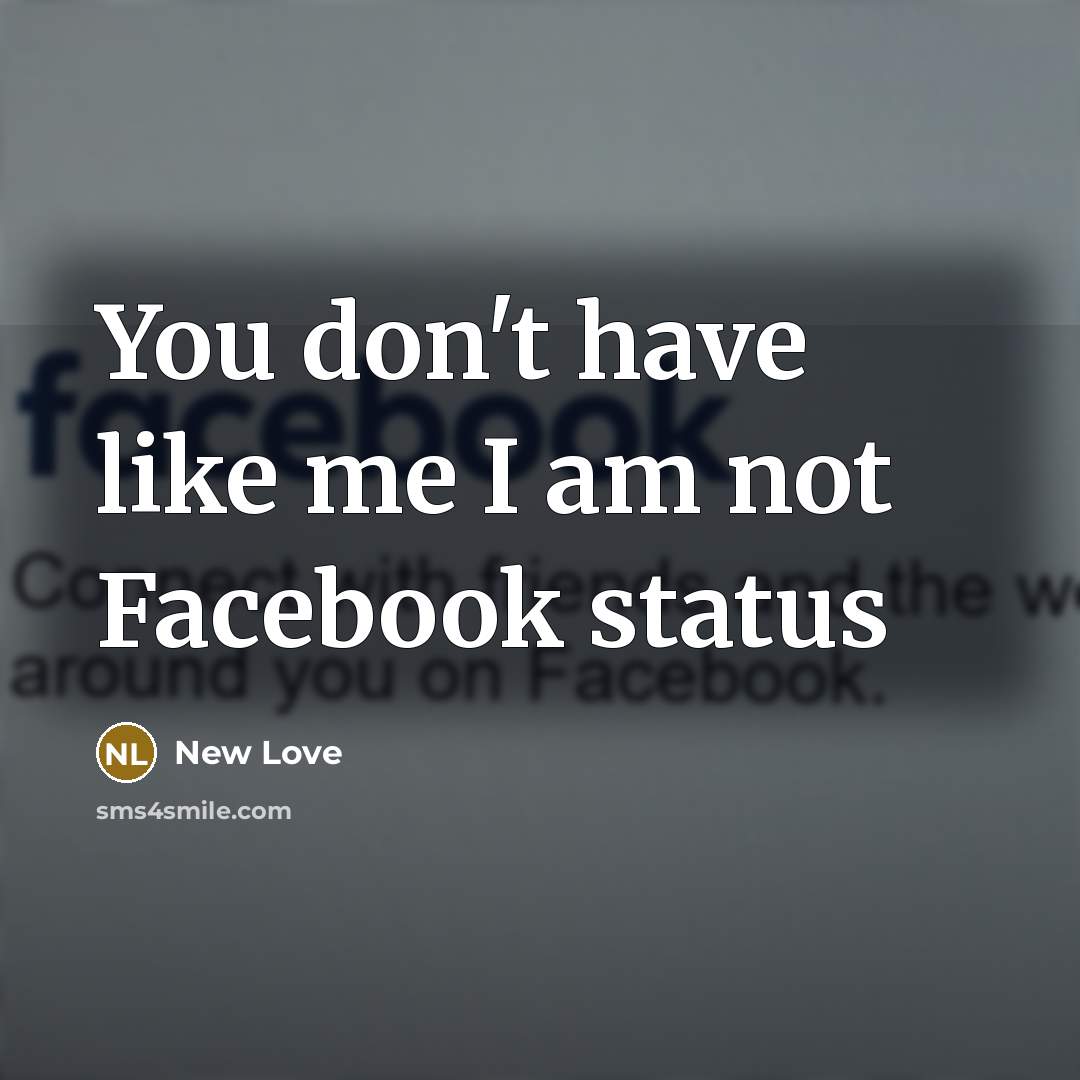 “You don't have like me I am not Facebook status” quote by New Love