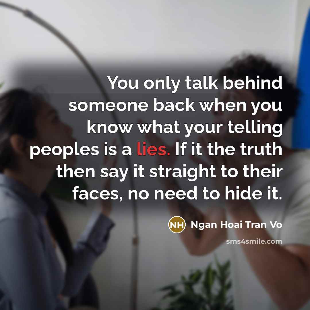 “You only talk behind someone back when you know what…” quote by Ngan Hoai Tran Vo