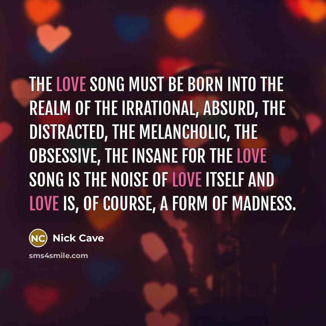 “The love song must be born into the realm of…” quote by Nick Cave
