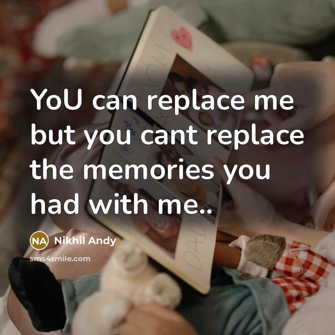 “YoU can replace me but you cant replace the memories…” quote by Nikhil Andy