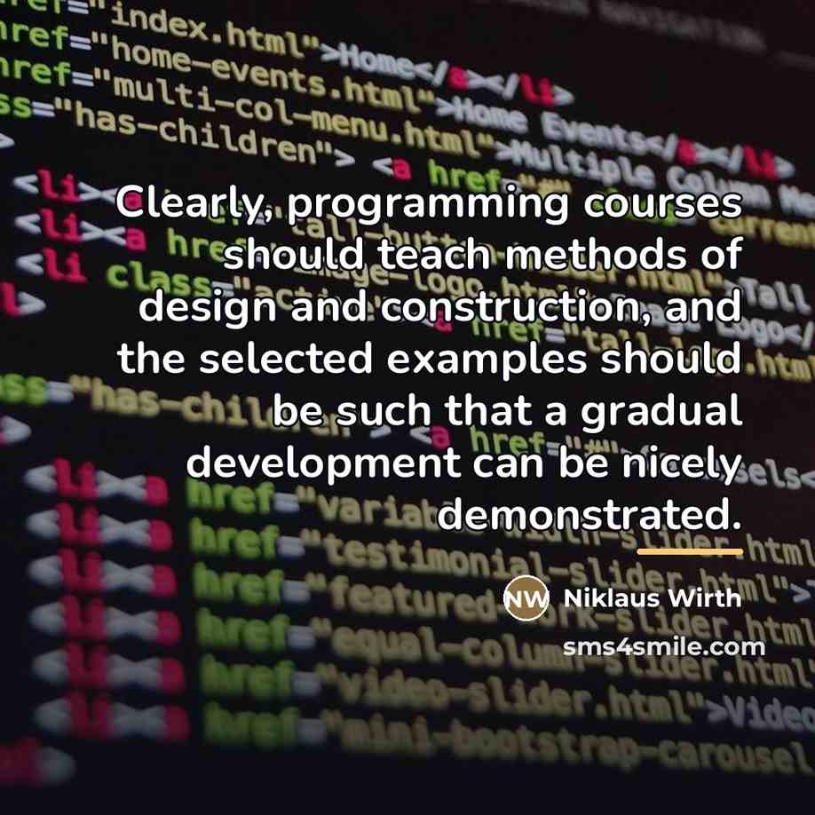 “Clearly, programming courses should teach methods of design and construction,…” quote by Niklaus Wirth
