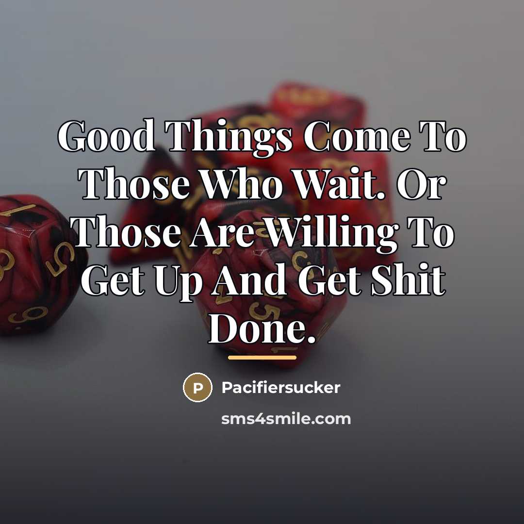 “Good Things Come To Those Who Wait. Or Those Are…” quote by Pacifiersucker