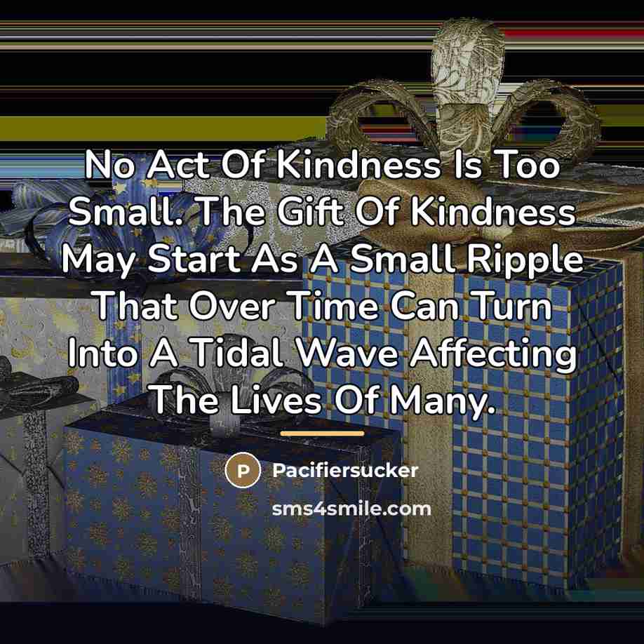 “No Act Of Kindness Is Too Small. The Gift Of…” quote by Pacifiersucker