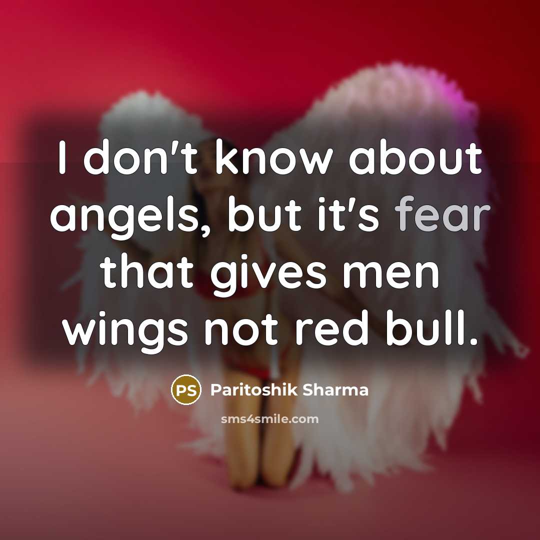 “I don't know about angels, but it's fear that gives men wings not red bull.” quote by Paritoshik Sharma