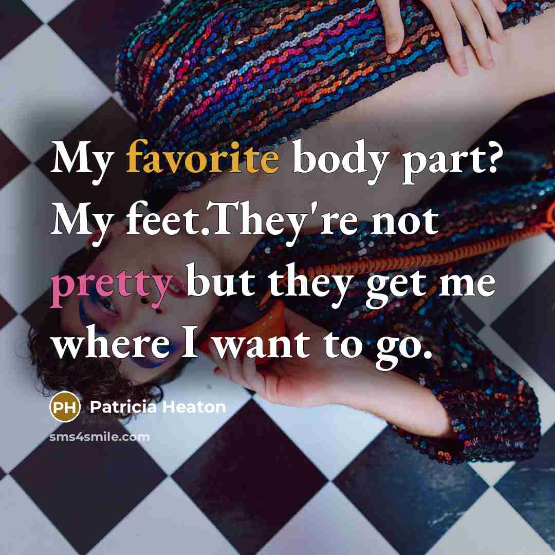“My favorite body part? My feet.They're not pretty but they…” quote by Patricia Heaton