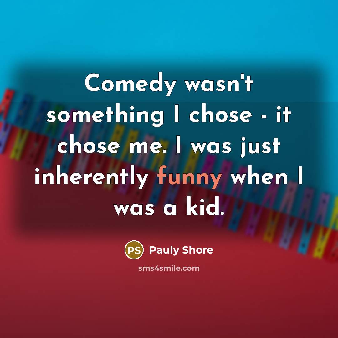 “Comedy wasn't something I chose - it chose me. I…” quote by Pauly Shore