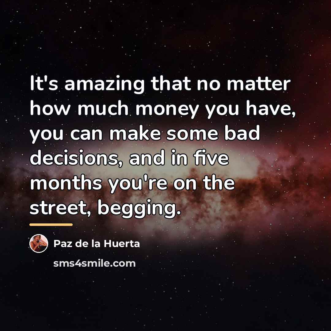 “It's amazing that no matter how much money you have,…” quote by Paz de la Huerta