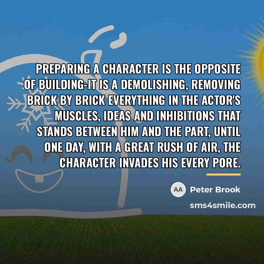 “Preparing a character is the opposite of building-it is a…” quote by Peter Brook